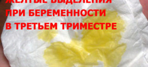 Выделения желтого цвета при беременности в третьем триместре