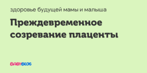 Раннее созревание плаценты при беременности на 32 неделе