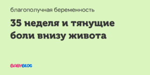 На 37 неделе беременности тянущие боли внизу живота