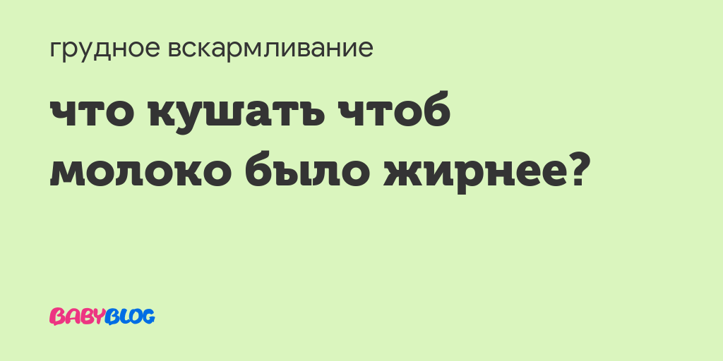 Что кушать чтоб молоко было жирнее у кормящей мамы