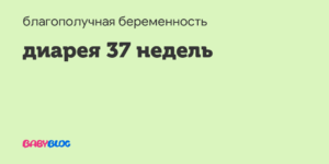 Понос на 37 неделе беременности через сколько можно родить