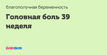 39 неделя беременности головная боль