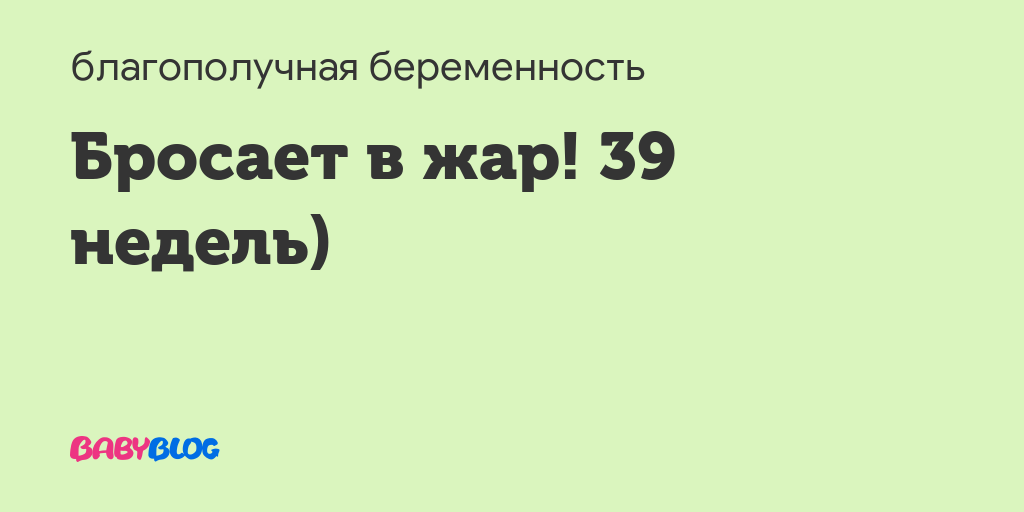 Бросает в жар на 37 неделе беременности